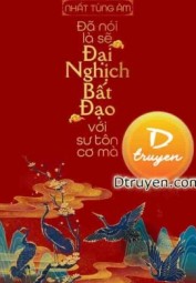 Đã Nói Là Sẽ Đại Nghịch Bất Đạo Với Sư Tôn Cơ Mà