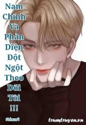 Nam Chính Và Phản Diện Đột Ngột Theo Dõi Tôi !!!