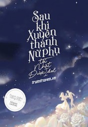 Sau Khi Xuyên Thành Nữ Phụ, Tôi Nhặt Được Idol